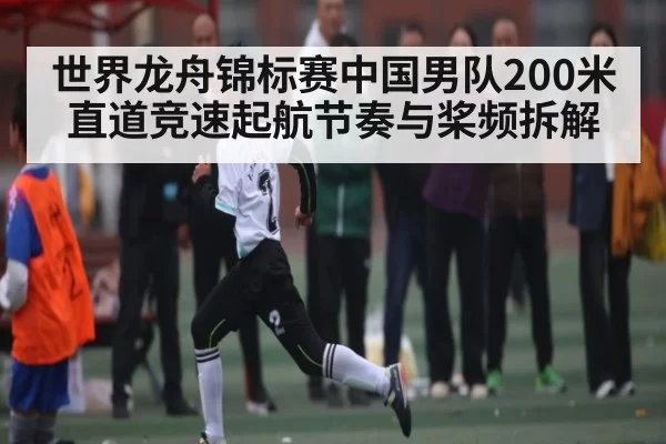 世界龙舟锦标赛中国男队200米直道竞速起航节奏与桨频拆解 | KY Esport